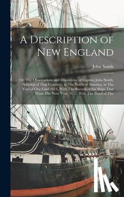 Smith, John - A Description of New England: Or, The Observations and Discoveries of Captain John Smith, (Admiral of That Country), in The North of America, in The