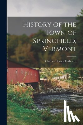 Hubbard, Charles Horace - History of the Town of Springfield, Vermont