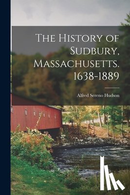 Hudson, Alfred Sereno - The History of Sudbury, Massachusetts. 1638-1889