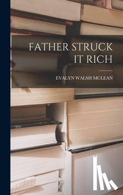 McLean, Evalyn Walsh - Father Struck It Rich