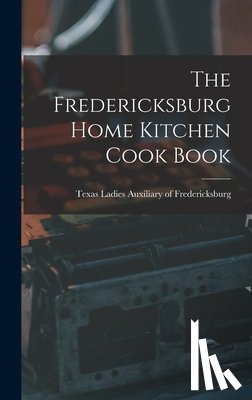 Ladies Auxiliary of Fredericksburg, T. - The Fredericksburg Home Kitchen Cook Book