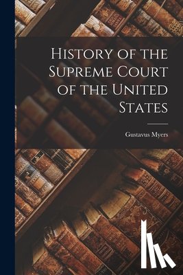 Myers, Gustavus - History of the Supreme Court of the United States