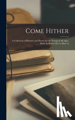 Anonymous - Come Hither; A Collection of Rhymes and Poems for the Young of all Ages, Made by Walter de la Mare A