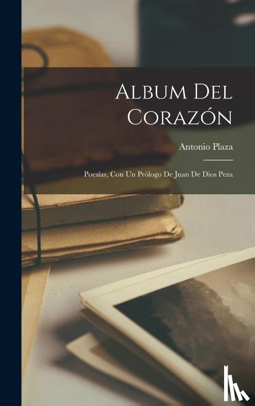 Plaza - Plaza, A: Album del corazón; poesías, con un prólogo de Juan