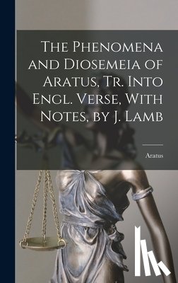 Aratus - The Phenomena and Diosemeia of Aratus, Tr. Into Engl. Verse, With Notes, by J. Lamb