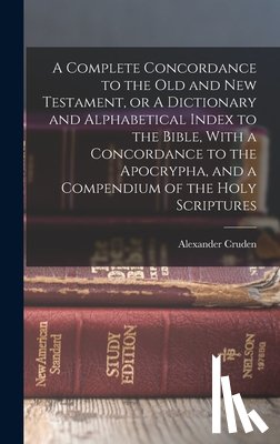 Cruden, Alexander - A Complete Concordance to the Old and New Testament, or A Dictionary and Alphabetical Index to the Bible, With a Concordance to the Apocrypha, and a C