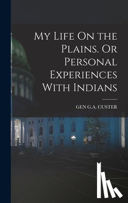 Custer, Gen G. a. - My Life On the Plains. Or Personal Experiences With Indians