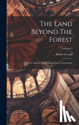 Gerard, Emily - The Land Beyond The Forest: Facts, Figures, And Fancies From Transylvania; Volume 2