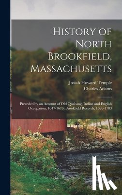 Temple, Josiah Howard - History of North Brookfield, Massachusetts: Preceded by an Account of Old Quabaug, Indian and English Occupation, 1647-1676; Brookfield Records, 1686-