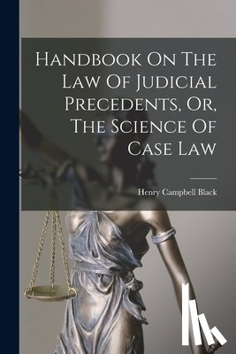 Black, Henry Campbell - Handbook On The Law Of Judicial Precedents, Or, The Science Of Case Law