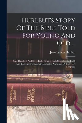 Hurlbut, Jesse Lyman - Hurlbut's Story Of The Bible Told For Young And Old ...: One Hundred And Sixty-eight Stories, Each Complete In Itself, And Together Forming A Connecte