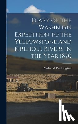 Langford, Nathaniel Pitt - Diary of the Washburn Expedition to the Yellowstone and Firehole Rivers in the Year 1870