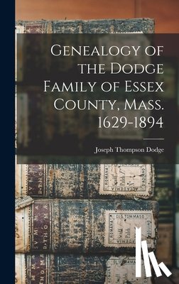 Dodge, Joseph Thompson - Genealogy of the Dodge Family of Essex County, Mass. 1629-1894