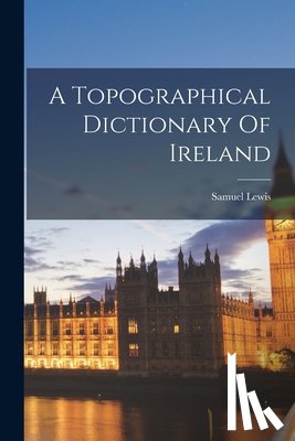 Lewis, Samuel - A Topographical Dictionary Of Ireland