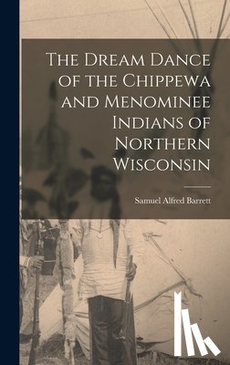Barrett, Samuel Alfred - The Dream Dance of the Chippewa and Menominee Indians of Northern Wisconsin