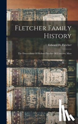 Fletcher, Edward H. (Edward Hatch) B. - Fletcher Family History: The Descendants Of Robert Fletcher Of Concord, Mass