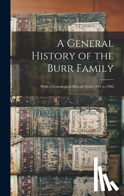 Anonymous - A General History of the Burr Family: With a Genealogical Record From 1193 to 1902