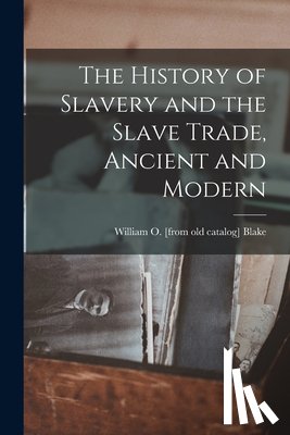 Blake, William O. [From Old Catalog] - The History of Slavery and the Slave Trade, Ancient and Modern