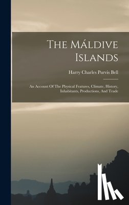 Harry Charles Purvis Bell - The Máldive Islands: An Account Of The Physical Features, Climate, History, Inhabitants, Productions, And Trade