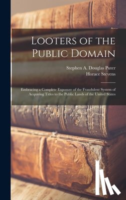 Puter, Stephen a. Douglas 1857- - Looters of the Public Domain; Embracing a Complete Exposure of the Fraudulent System of Acquiring Titles to the Public Lands of the United States