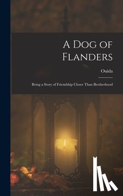 Ouida - A Dog of Flanders: Being a Story of Friendship Closer Than Brotherhood