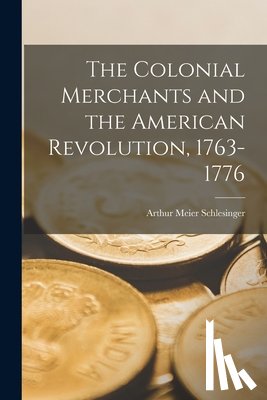 Schlesinger, Arthur Meier - The Colonial Merchants and the American Revolution, 1763-1776