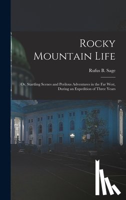 Sage, Rufus B. - Rocky Mountain Life: Or, Startling Scenes and Perilous Adventures in the Far West, During an Expedition of Three Years