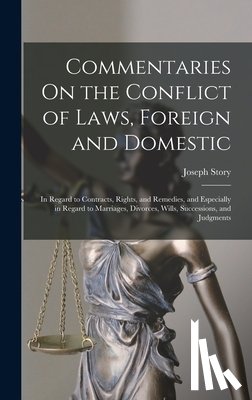 Story, Joseph - Commentaries On the Conflict of Laws, Foreign and Domestic: In Regard to Contracts, Rights, and Remedies, and Especially in Regard to Marriages, Divor