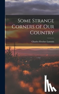 Lummis, Charles Fletcher - Some Strange Corners of our Country