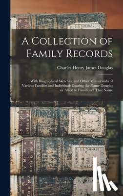 Douglas, Charles Henry James - A Collection of Family Records: With Biographical Sketches, and Other Memoranda of Various Families and Individuals Bearing the Name Douglas or Allied