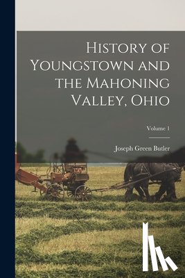 Butler, Joseph Green - History of Youngstown and the Mahoning Valley, Ohio; Volume 1