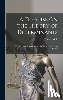 Muir, Thomas - A Treatise On the Theory of Determinants: With Graduated Sets of Exercises for Use in Colleges and Schools