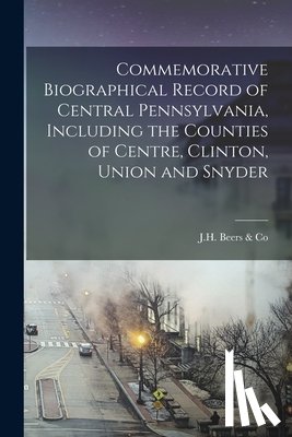 Beers &. Co, Jh - Commemorative Biographical Record of Central Pennsylvania, Including the Counties of Centre, Clinton, Union and Snyder