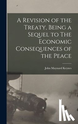 Keynes, John Maynard - A Revision of the Treaty, Being a Sequel to The Economic Consequences of the Peace