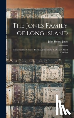 Jones, John Henry - The Jones Family of Long Island: Descendants of Major Thomas Jones (1665-1726) and Allied Families