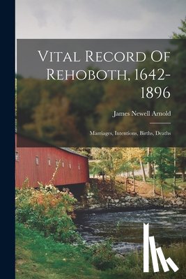 Arnold, James Newell - Vital Record Of Rehoboth, 1642-1896: Marriages, Intentions, Births, Deaths