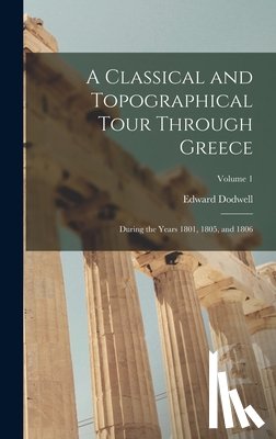 Dodwell, Edward - A Classical and Topographical Tour Through Greece: During the Years 1801, 1805, and 1806; Volume 1