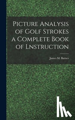 Barnes, James M. - Picture Analysis of Golf Strokes a Complete Book of Lnstruction