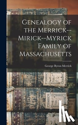 Merrick, George Byron - Genealogy of the Merrick--Mirick--Myrick Family of Massachusetts