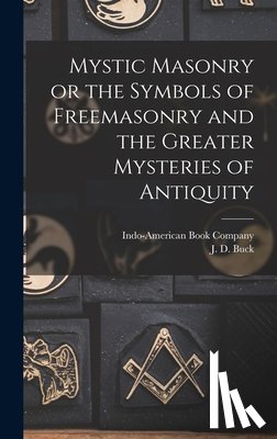 Buck, J. D. - Mystic Masonry or the Symbols of Freemasonry and the Greater Mysteries of Antiquity