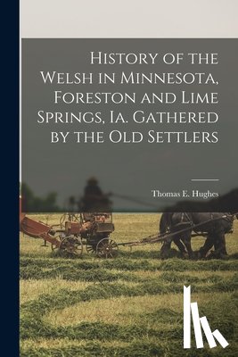 Hughes, Thomas E. - History of the Welsh in Minnesota, Foreston and Lime Springs, Ia. Gathered by the old Settlers