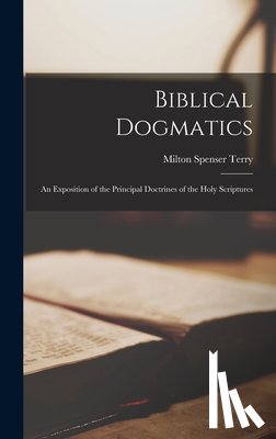 Terry, Milton Spenser - Biblical Dogmatics: An Exposition of the Principal Doctrines of the Holy Scriptures