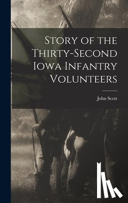 Scott, John 1824- Comp [From Old Ca - Story of the Thirty-second Iowa Infantry Volunteers