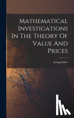 Fisher, Irving - Mathematical Investigations In The Theory Of Value And Prices