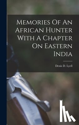 Lyell, Denis D. - Memories Of An African Hunter With A Chapter On Eastern India