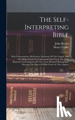 Cooke, Henry - The Self-interpreting Bible: With Commentaries, References, Harmony Of The Gospels And The Helps Needed To Understand And Teach The Text, Illustrat
