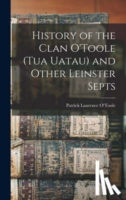 O'Toole, Patrick Laurence - History of the Clan O'Toole (tua Uatau) and Other Leinster Septs