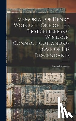 Wolcott, Samuel - Memorial of Henry Wolcott, one of the First Settlers of Windsor, Connecticut, and of Some of his Descendants
