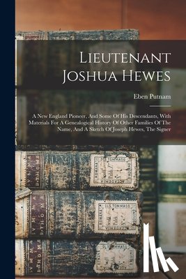 1868-1933, Putnam Eben - Lieutenant Joshua Hewes; A New England Pioneer, And Some Of His Descendants, With Materials For A Genealogical History Of Other Families Of The Name,