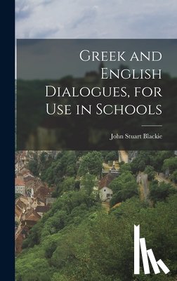 Blackie, John Stuart - Greek and English Dialogues, for Use in Schools